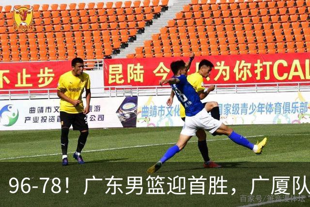 96-78！广东男篮迎首胜，广厦队发挥失常，转折始于第三节开始